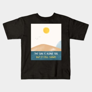 THE SUN IS ALONE TOO, BUT IT STILL SHINES Kids T-Shirt